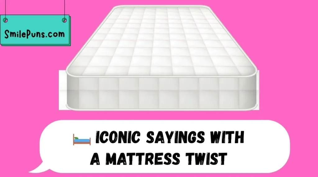 🛏️ Iconic Sayings with a Mattress Twist