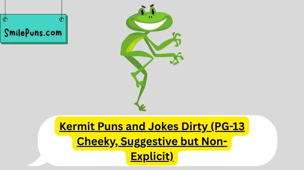 Kermit Puns and Jokes Dirty (PG-13 Cheeky, Suggestive but Non-Explicit)